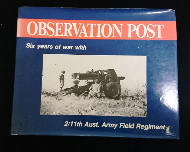 Observation post : six years of war with the 2/11 Aust. Army Field Regiment. Compiled by Bill Lewis for the 2/11th Aust. Army Fd Regt. Unit History Committee.