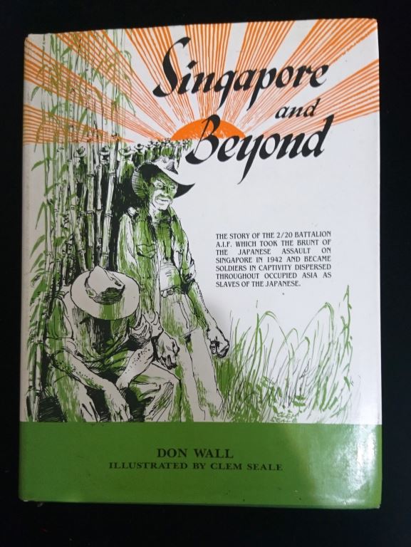 Singapore and Beyond. The history of the 2/20th Battalion AIF. Which took the brunt of the Japanese assault on Singapore in 1942 by Don Wall.